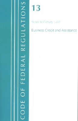 Code of Federal Regulations, Title 13 Business Credit and Assistance, Revised as of January 1, 2021