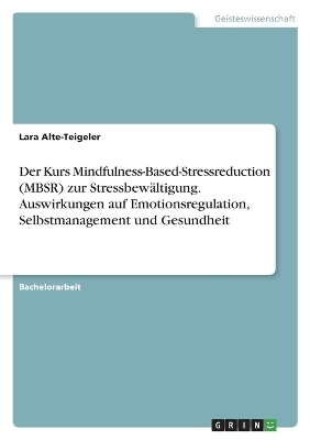 Der Kurs Mindfulness-Based-Stressreduction (MBSR) zur StressbewÃ¤ltigung. Auswirkungen auf Emotionsregulation, Selbstmanagement und Gesundheit