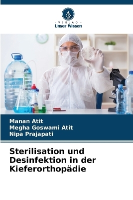 Sterilisation und Desinfektion in der Kieferorthop&auml;die - Manan Atit, Megha Goswami Atit, Nipa Prajapati