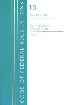 Code of Federal Regulations, Title 15 Commerce and Foreign Trade 300-799, Revised as of January 1, 2021