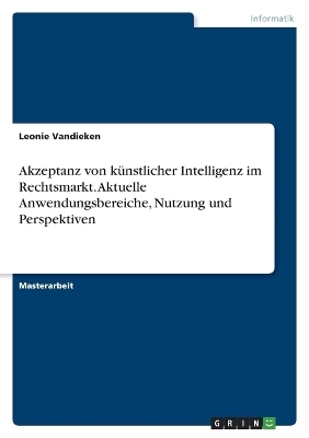 Akzeptanz von kÃ¼nstlicher Intelligenz im Rechtsmarkt. Aktuelle Anwendungsbereiche, Nutzung und Perspektiven