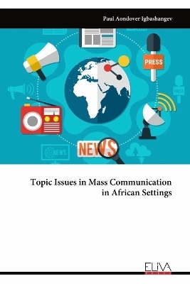 Topic Issues in Mass Communication in African Settings - Paul Aondover Igbashangev
