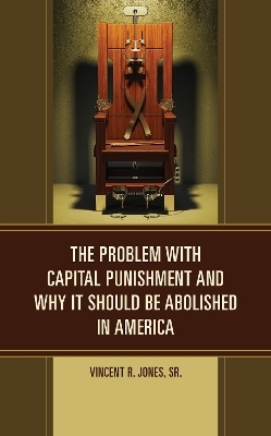 The Problem with Capital Punishment and Why It Should Be Abolished in America - Vincent R. Jones Sr.