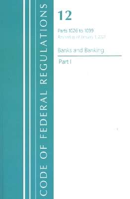 Code of Federal Regulations, Title 12 Banks and Banking 1026-1099, Revised as of January 1, 2021