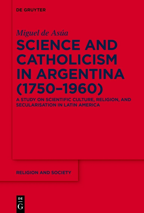 Science and Catholicism in Argentina (1750&ndash;1960) - Miguel de As&uacute;a