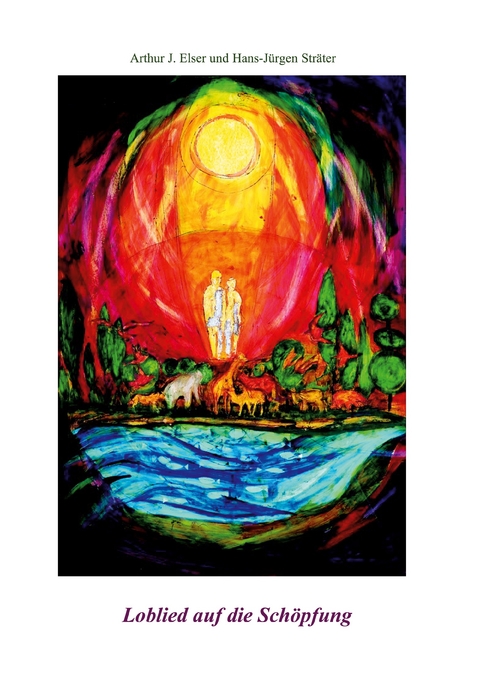 Loblied auf die Sch&ouml;pfung - Hans-J&uuml;rgen Str&auml;ter, Arthur J. Elser