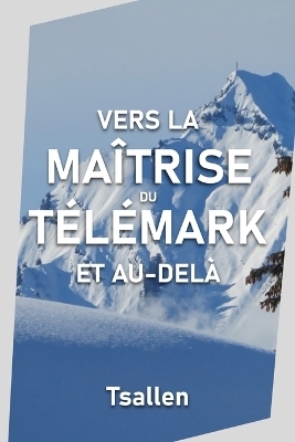 Vers la ma&icirc;trise du t&eacute;l&eacute;mark et au-del&agrave; -  Tsallen