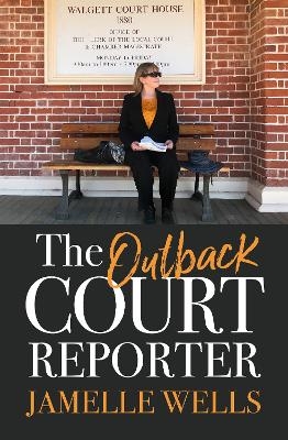 The Outback Court Reporter: The new book from bestselling author and ABC journalist for readers of I CATCH KILLERS, MY MOTHER A SERIAL KILLER and L - Jamelle Wells