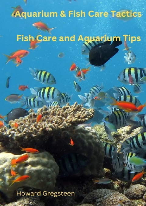 Aquarium &amp; Fish Care Tactics Fish Care and Aquarium Tips - Howard Gregsteen