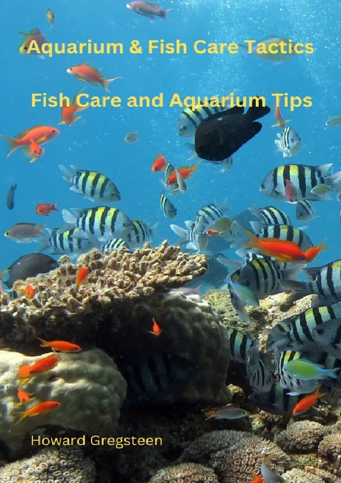 Aquarium &amp; Fish Care Tactics Fish Care and Aquarium Tips - Howard Gregsteen