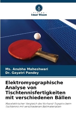 Elektromyographische Analyse von Tischtennisfertigkeiten mit verschiedenen B&auml;llen - MS Anubha Maheshwari, Dr Gayatri Pandey