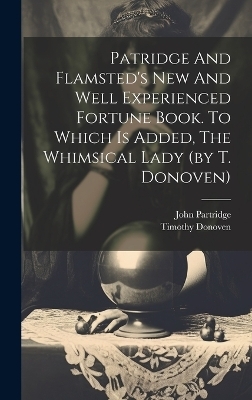 Patridge And Flamsted's New And Well Experienced Fortune Book. To Which Is Added, The Whimsical Lady (by T. Donoven) - John Partridge, Timothy Donoven