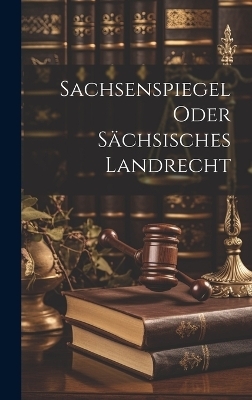 Sachsenspiegel oder S&auml;chsisches Landrecht -  Anonymous
