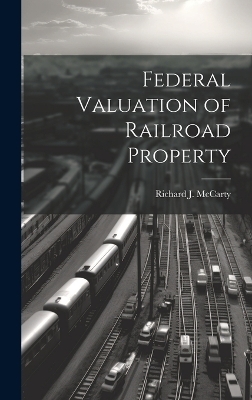 Federal Valuation of Railroad Property - Richard J McCarty