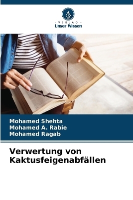 Verwertung von Kaktusfeigenabf&auml;llen - Mohamed Shehta, Mohamed A Rabie, Mohamed Ragab