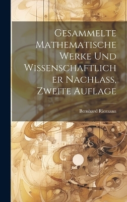 Gesammelte mathematische Werke und wissenschaftlicher Nachlass, Zweite Auflage - Bernhard Riemann