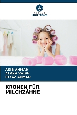 Kronen F&uuml;r Milchz&auml;hne - ASIB AHMAD, ALAKA VAISH, Riyaz Ahmad