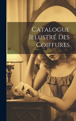 Catalogue Illustr&eacute; Des Coiffures -  Anonymous