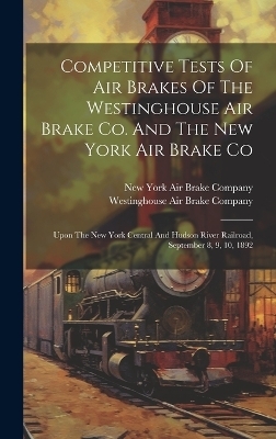 Competitive Tests Of Air Brakes Of The Westinghouse Air Brake Co. And The New York Air Brake Co
