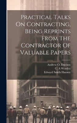 Practical Talks On Contracting, Being Reprints From The Contractor Of Valuable Papers - Worden C A