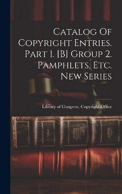 Catalog Of Copyright Entries. Part 1. [b] Group 2. Pamphlets, Etc. New Series
