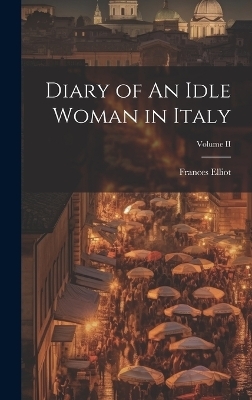 Diary of An Idle Woman in Italy; Volume II