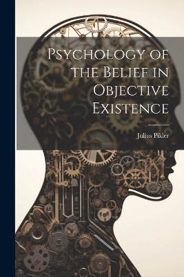 Psychology of the Belief in Objective Existence - Julius Pikler