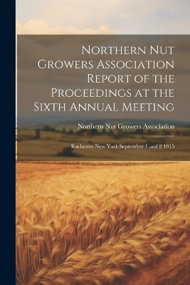 Northern Nut Growers Association Report of the Proceedings at the Sixth Annual Meeting -  Northern Nut Growers Association