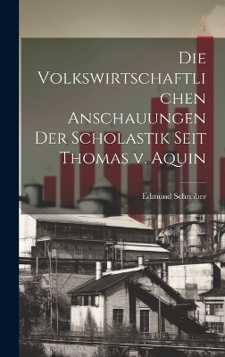Die volkswirtschaftlichen anschauungen der scholastik seit Thomas v. Aquin