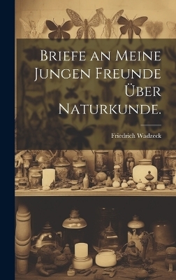 Briefe an meine jungen Freunde über Naturkunde.