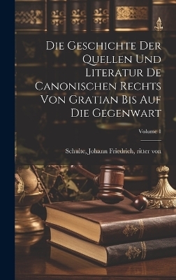 Die geschichte der quellen und literatur de canonischen rechts von Gratian bis auf die gegenwart; Volume 1