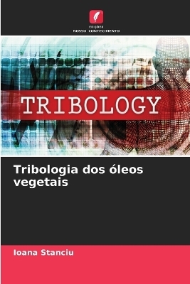 Tribologia dos &oacute;leos vegetais - Ioana Stanciu