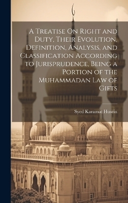 A Treatise On Right and Duty, Their Evolution, Definition, Analysis, and Classification According to Jurisprudence, Being a Portion of the Muhammadan Law of Gifts