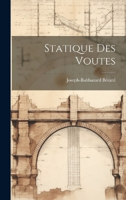 Statique Des Voutes - Joseph-Balthazard B&eacute;rard