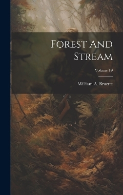 Forest And Stream; Volume 19 - William A Bruette