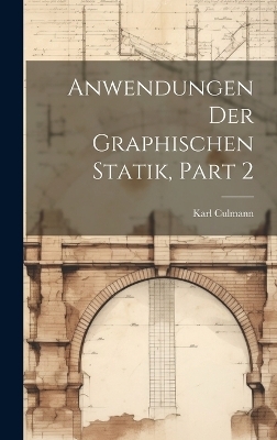 Anwendungen Der Graphischen Statik, Part 2 - Karl Culmann