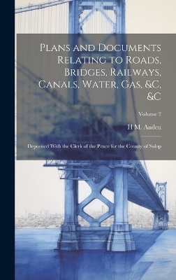 Plans and Documents Relating to Roads, Bridges, Railways, Canals, Water, Gas, &c, &c