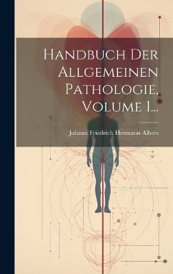 Handbuch Der Allgemeinen Pathologie, Volume 1...