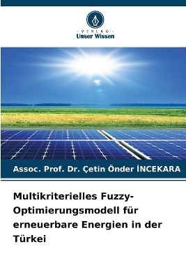 Multikriterielles Fuzzy-Optimierungsmodell f&uuml;r erneuerbare Energien in der T&uuml;rkei - Dr Assoc Prof &Ccedil;etin &Ouml;nde İncekara