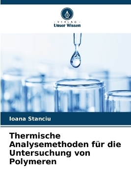 Thermische Analysemethoden f&uuml;r die Untersuchung von Polymeren - Ioana Stanciu