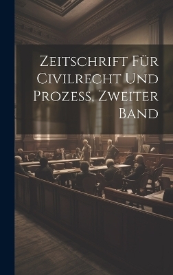 Zeitschrift f&uuml;r Civilrecht und Prozess, Zweiter Band -  Anonymous
