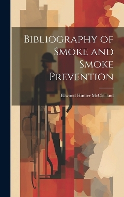 Bibliography of Smoke and Smoke Prevention - Ellwood Hunter McClelland