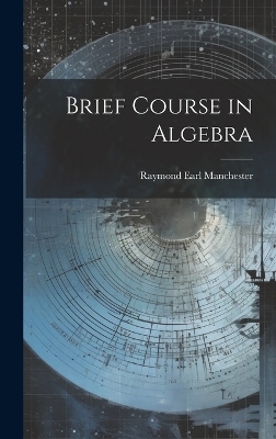 Brief Course in Algebra - Raymond Earl Manchester