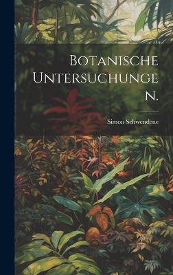 Botanische Untersuchungen. - Simon Schwendene