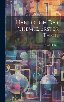 Handbuch der Chemie. Erster Theil. - Fried Dulk