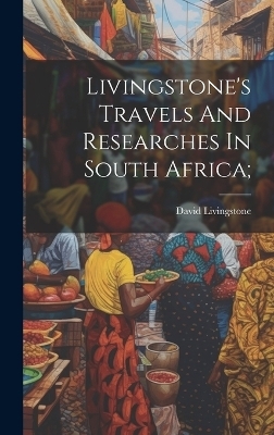Livingstone's Travels And Researches In South Africa;