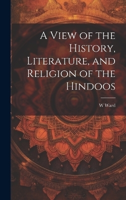 A View of the History, Literature, and Religion of the Hindoos