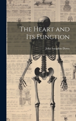 The Heart and Its Function - John Langdon Down