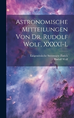 Astronomische Mitteilungen Von Dr. Rudolf Wolf, XXXXI-L