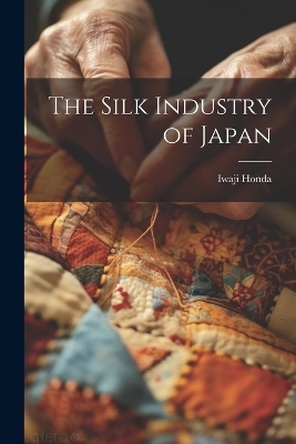 The Silk Industry of Japan - Iwaji Honda